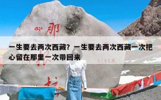 一生要去两次西藏？一生要去两次西藏一次把心留在那里一次带回来