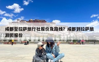 成都至拉萨旅行社报价及路线？成都到拉萨旅游团报价