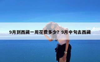 9月到西藏一周花费多少？9月中旬去西藏