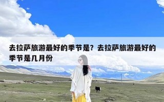 去拉萨旅游最好的季节是？去拉萨旅游最好的季节是几月份