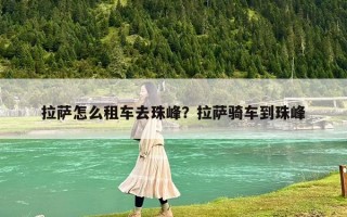 拉萨怎么租车去珠峰？拉萨骑车到珠峰