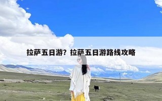 拉萨五日游？拉萨五日游路线攻略