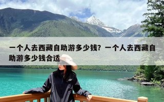 一个人去西藏自助游多少钱？一个人去西藏自助游多少钱合适