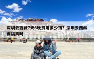 深圳去西藏7天6晚费用多少钱？深圳去西藏要隔离吗