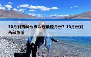 10月到西藏七天六晚最佳月份？10月份到西藏旅游