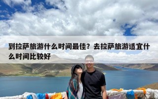 到拉萨旅游什么时间最佳？去拉萨旅游适宜什么时间比较好