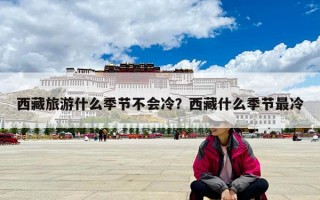 西藏旅游什么季节不会冷？西藏什么季节最冷