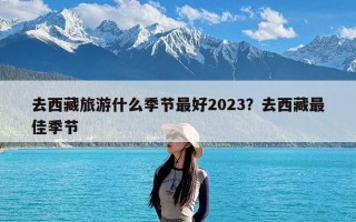 去西藏旅游什么季节最好2023？去西藏最佳季节