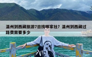 温州到西藏旅游7日找哪家社？温州到西藏过路费需要多少