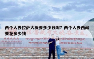 两个人去拉萨大概要多少钱呢？两个人去西藏要花多少钱