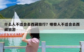 什么人不适合去西藏旅行？哪些人不适合去西藏旅游