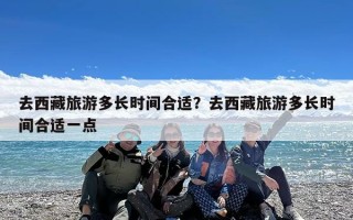 去西藏旅游多长时间合适？去西藏旅游多长时间合适一点
