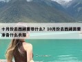 十月份去西藏要带什么？10月份去西藏需要准备什么衣服
