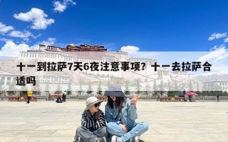 十一到拉萨7天6夜注意事项？十一去拉萨合适吗