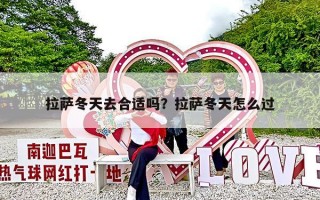 拉萨冬天去合适吗？拉萨冬天怎么过