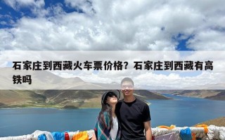 石家庄到西藏火车票价格？石家庄到西藏有高铁吗