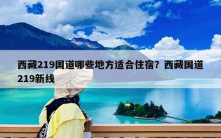 西藏219国道哪些地方适合住宿？西藏国道219新线