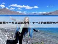 西藏十一月适合旅游吗？十一月的西藏好玩吗