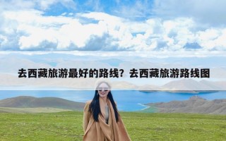 去西藏旅游最好的路线？去西藏旅游路线图