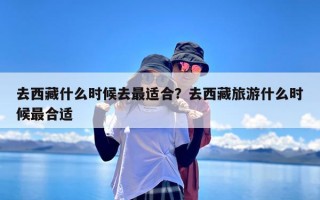 去西藏什么时候去最适合？去西藏旅游什么时候最合适