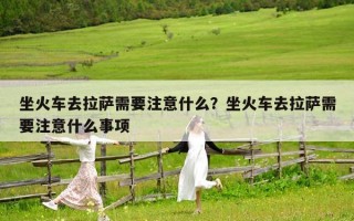 坐火车去拉萨需要注意什么？坐火车去拉萨需要注意什么事项