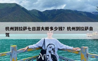 杭州到拉萨七日游大概多少钱？杭州到拉萨自驾