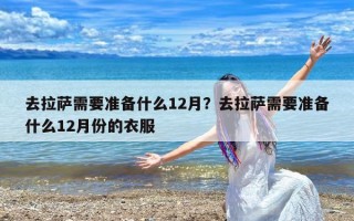 去拉萨需要准备什么12月？去拉萨需要准备什么12月份的衣服