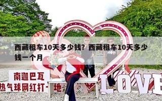 西藏租车10天多少钱？西藏租车10天多少钱一个月
