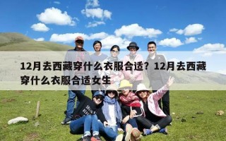 12月去西藏穿什么衣服合适？12月去西藏穿什么衣服合适女生