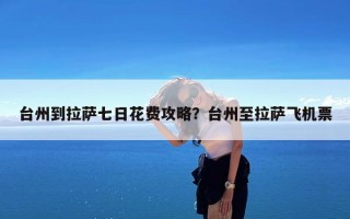 台州到拉萨七日花费攻略？台州至拉萨飞机票