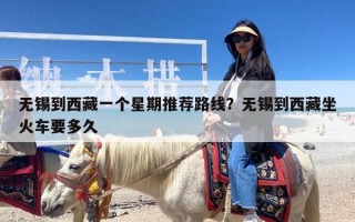 无锡到西藏一个星期推荐路线？无锡到西藏坐火车要多久