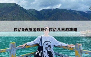 拉萨8天旅游攻略？拉萨八日游攻略