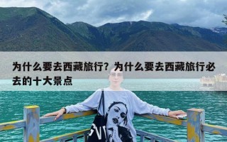 为什么要去西藏旅行？为什么要去西藏旅行必去的十大景点
