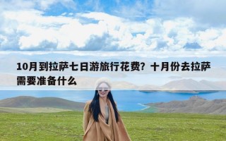 10月到拉萨七日游旅行花费？十月份去拉萨需要准备什么