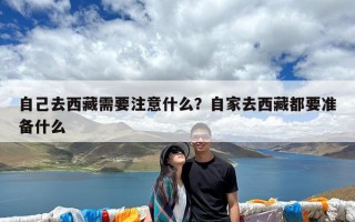 自己去西藏需要注意什么？自家去西藏都要准备什么