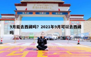 9月能去西藏吗？2021年9月可以去西藏吗