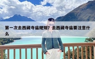 第一次去西藏寺庙规矩？去西藏寺庙要注意什么
