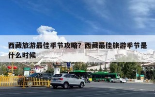西藏旅游最佳季节攻略？西藏最佳旅游季节是什么时候