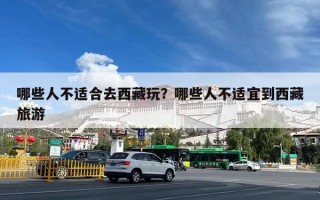 哪些人不适合去西藏玩？哪些人不适宜到西藏旅游