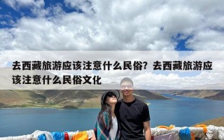 去西藏旅游应该注意什么民俗？去西藏旅游应该注意什么民俗文化