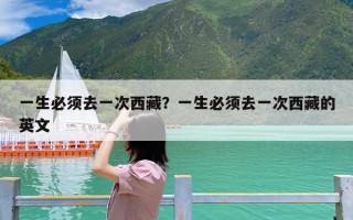 一生必须去一次西藏？一生必须去一次西藏的英文