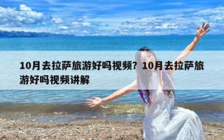 10月去拉萨旅游好吗视频？10月去拉萨旅游好吗视频讲解