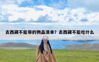 去西藏不能带的物品清单？去西藏不能吃什么