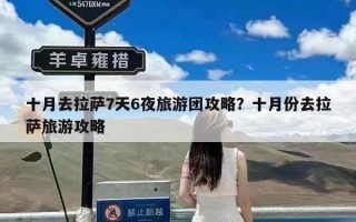十月去拉萨7天6夜旅游团攻略？十月份去拉萨旅游攻略
