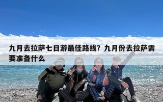 九月去拉萨七日游最佳路线？九月份去拉萨需要准备什么