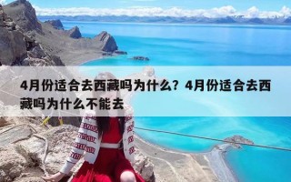 4月份适合去西藏吗为什么？4月份适合去西藏吗为什么不能去