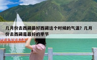 几月份去西藏最好西藏这个时候的气温？几月份去西藏是最好的季节