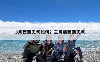 3月西藏天气如何？三月底西藏天气