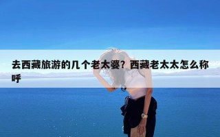 去西藏旅游的几个老太婆？西藏老太太怎么称呼