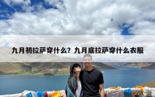 九月初拉萨穿什么？九月底拉萨穿什么衣服